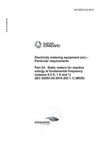 AS 62053.24: 12/21/2018 Electricity metering equipment (ac) – Particular requirements, Part 24: Static meters for reactive energy at fundamental frequency (classes 0.5 S, 1 S and 1) (IEC 62053-24:2016 (ED.1.1) (MOD)