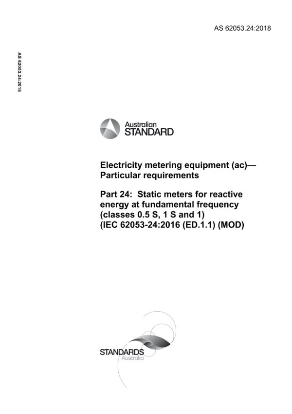 AS 62053.24: 12/21/2018 Electricity metering equipment (ac) – Particular requirements, Part 24: Static meters for reactive energy at fundamental frequency (classes 0.5 S, 1 S and 1) (IEC 62053-24:2016 (ED.1.1) (MOD)