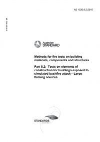 AS 1530.8.2: 11/08/2018 Methods for fire tests on building materials, components and structures, Part 8.2: Tests on elements of construction for buildings exposed to simulated bushfire attack – Large flaming sources