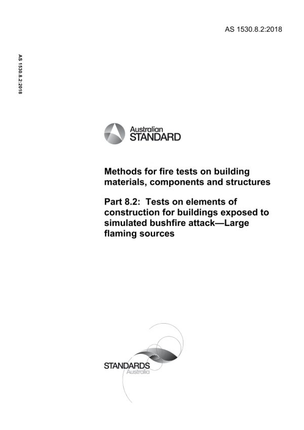 AS 1530.8.2: 11/08/2018 Methods for fire tests on building materials, components and structures, Part 8.2: Tests on elements of construction for buildings exposed to simulated bushfire attack – Large flaming sources