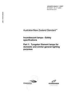 AS/NZS 60432.1: 08/31/2007 Incandescent lamps – Safety specifications, Part 1: Tungsten filament lamps for domestic and similar general lighting purposes AS/NZS 60432.1: 08/31/2007 Incandescent lamps – Safety specifications, Part 1: Tungsten filament lamps for domestic and similar general lighting purposes