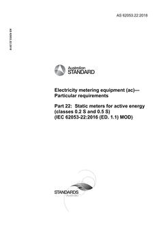 AS 62053.22: 12/21/2018 Electricity metering equipment (ac) – Particular requirements, Part 22: Static meters for active energy (classes 0.2 S and 0.5 S) (IEC 62053-22:2016 (ED. 1.1) MOD) AS 62053.22: 12/21/2018 Electricity metering equipment (ac) – Particular requirements, Part 22: Static meters for active energy (classes 0.2 S and 0.5 S) (IEC 62053-22:2016 (ED. 1.1) MOD)