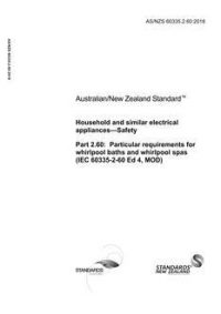 AS/NZS 60335.2.60: 11/30/2018 Household and similar electrical appliances – Safety, Part 2.60: Particular requirements for whirlpool baths and whirlpool spas (IEC 60335-2-60 Ed 4, MOD)