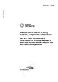 AS 1530.8.1: 11/08/2018 Methods for fire tests on building materials, components and structures, Part 8.1: Tests on elements of construction for buildings exposed to simulated bushfire attack – Radiant heat and small flaming sources