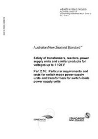 AS/NZS 61558.2.16: 05/31/2010 Safety of transformers, reactors, power supply units and similar products for voltages up to 1 100 V, Part 2.16: Particular requirements and tests for switch mode power supply units and transformers for switch mode power supply units