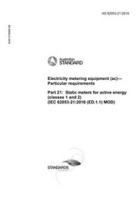 AS 62053.21: 12/21/2018 Electricity metering equipment (ac) – Particular requirements, Part 21: Static meters for active energy (classes 1 and 2) (IEC 62053-21:2016 (ED.1.1) MOD)