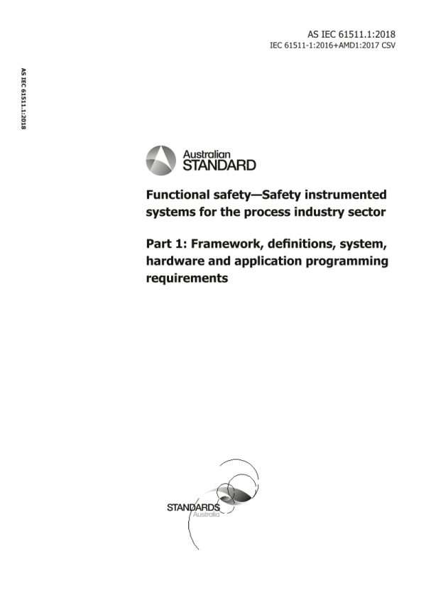 AS IEC 61511.1: 10/30/2018 Functional safety – Safety instrumented systems for the process industry sector, Part 1: Framework, definitions, system, hardware and application programming requirements