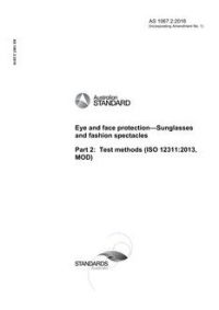 AS 1067.2: 09/30/2016 Eye and face protection – Sunglasses and fashion spectacles, Part 2: Test methods (ISO 12311:2013, MOD) AS 1067.2: 09/30/2016 Eye and face protection – Sunglasses and fashion spectacles, Part 2: Test methods (ISO 12311:2013, MOD)