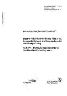 AS/NZS 62841.2.11: 01/13/2017 Electric motor-operated hand-held tools, transportable tools and lawn and garden machinery – Safety, Part 2.11: Particular requirements for hand-held reciprocating saws AS/NZS 62841.2.11: 01/13/2017 Electric motor-operated hand-held tools, transportable tools and lawn and garden machinery – Safety, Part 2.11: Particular requirements for hand-held reciprocating saws