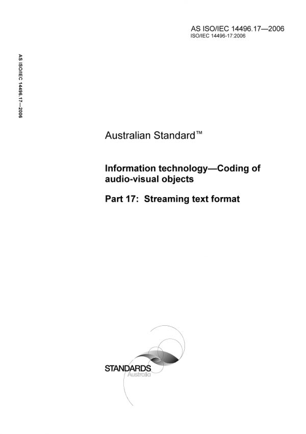 AS ISO IEC 14496.17: 05/08/2006 Information technology – Coding of audio-visual objects, Part 17: Streaming text format AS ISO IEC 14496.17: 05/08/2006 Information technology – Coding of audio-visual objects, Part 17: Streaming text format