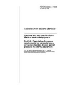 AS/NZS 3200.3.1: 07/05/1998 Approval and test specification – Medical electrical equipment, Part 3.1: Essential performance requirements for transcutaneous oxygen and carbon dioxide partial pressure monitoring equipment AS/NZS 3200.3.1: 07/05/1998 Approval and test specification – Medical electrical equipment, Part 3.1: Essential performance requirements for transcutaneous oxygen and carbon dioxide partial pressure monitoring equipment