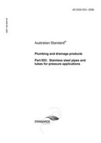 AS 5200.053: 08/11/2008 Plumbing and drainage products, Part 053: Stainless steel pipes and tubes for pressure applications AS 5200.053: 08/11/2008 Plumbing and drainage products, Part 053: Stainless steel pipes and tubes for pressure applications