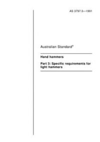 AS 3797.3: 01/01/1991 Hand hammers – Specific requirements for light hammers