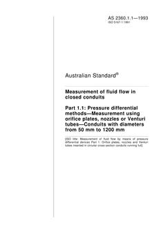 AS 2360.1.1: 01/01/1993 Measurement of fluid flow in closed conduits, Part 1.1: Pressure differential methods – Measurement using orifice plates, nozzles or Venturi tubes – Conduits with diameters from 50 mm to 1200 mm