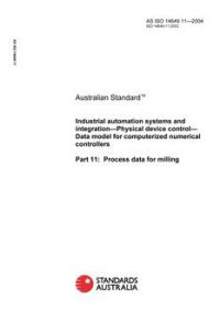 AS ISO 14649.11: 06/04/2004 Industrial automation systems and integration – Physical device control – Data model for computerized numerical controllers, Part 11: Process data for milling