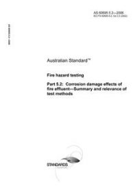 AS 60695.5.2: 06/22/2006 Fire hazard testing, Part 5.2: Corrosion damage effects of fire effluent – Summary and relevance of test methods AS 60695.5.2: 06/22/2006 Fire hazard testing, Part 5.2: Corrosion damage effects of fire effluent – Summary and relevance of test methods