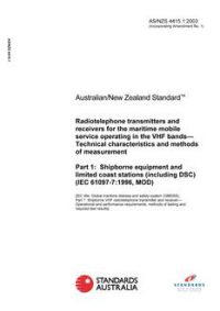 AS/NZS 4415.1: 01/28/2003 Radiotelephone transmitters and receivers for the maritime mobile service operating in the VHF bands – Technical characteristics and methods of measurement, Part 1: Shipborne equipment and limited coast stations (including DSC) (IEC 61097-7:1996, MOD)