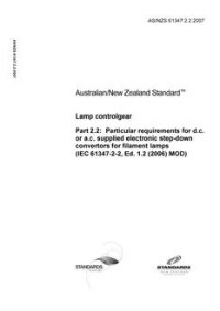 AS/NZS 61347.2.2: 09/20/2007 Lamp controlgear, Part 2.2: Particular requirements for d.c. or a.c. supplied electronic step-down convertors for filament lamps (IEC 61347-2-2, Ed. 1.2 (2006) MOD)