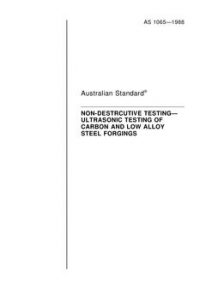 AS 1065: 06/16/1988 Non-destructive testing – Ultrasonic testing of carbon and low alloy steel forgings AS 1065: 06/16/1988 Non-destructive testing – Ultrasonic testing of carbon and low alloy steel forgings