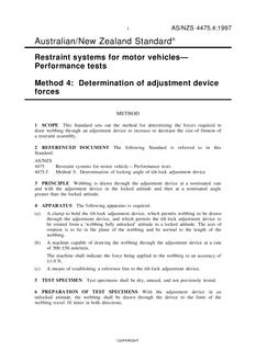 AS/NZS 4475.4: 06/05/1997 Restraint systems for motor vehicles – Performance tests, Method 4: Determination of adjustment device forces AS/NZS 4475.4: 06/05/1997 Restraint systems for motor vehicles – Performance tests, Method 4: Determination of adjustment device forces
