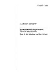 AS 1359.0: 09/05/1998 Rotating electrical machines – General requirements, Part 0: Introduction and list of Parts AS 1359.0: 09/05/1998 Rotating electrical machines – General requirements, Part 0: Introduction and list of Parts