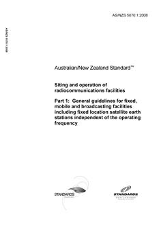 AS/NZS 5070.1: 05/19/2008 Siting and operation of radiocommunications facilities, Part 1: General guidelines for fixed, mobile and broadcasting facilities including fixed location satellite earth stations independent of the operating frequency