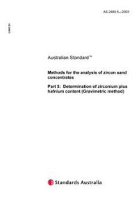 AS 2489.5: 12/01/2003 Methods for the analysis of zircon sand concentrates, Part 5: Determination of zirconium plus hafnium content (Gravimetric method)
