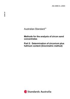 AS 2489.5: 12/01/2003 Methods for the analysis of zircon sand concentrates, Part 5: Determination of zirconium plus hafnium content (Gravimetric method) AS 2489.5: 12/01/2003 Methods for the analysis of zircon sand concentrates, Part 5: Determination of zirconium plus hafnium content (Gravimetric method)