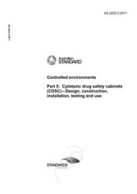 AS 2252.5: 07/27/2017 Controlled environments, Part 5: Cytotoxic drug safety cabinets (CDSC) – Design, construction, installation, testing and use AS 2252.5: 07/27/2017 Controlled environments, Part 5: Cytotoxic drug safety cabinets (CDSC) – Design, construction, installation, testing and use