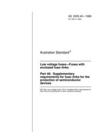 AS 2005.40: 12/31/1988 Low voltage fuses – Fuses with enclosed fuse-links – Supplementary requirements for fuse-links for the protection of semiconductor devices