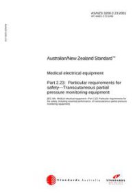 AS/NZS 3200.2.23: 11/12/2001 Medical electrical equipment, Part 2.23: Particular requirements for safety – Transcutaneous partial pressure monitoring equipment AS/NZS 3200.2.23: 11/12/2001 Medical electrical equipment, Part 2.23: Particular requirements for safety – Transcutaneous partial pressure monitoring equipment