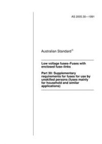 AS 2005.30: 01/01/1991 Low voltage fuses – Fuses with enclosed fuse-links – Supplementary requirements for fuses for use by unskilled persons (fuses mainly for household and similar applications)
