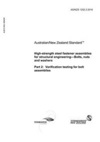 AS/NZS 1252.2: 12/23/2016 High-strength steel fastener assemblies for structural engineering – Bolts, nuts and washers, Part 2: Verification testing for bolt assemblies AS/NZS 1252.2: 12/23/2016 High-strength steel fastener assemblies for structural engineering – Bolts, nuts and washers, Part 2: Verification testing for bolt assemblies