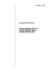 AS 4500: 01/01/1997 Phased implementation of AS/NZS ISO 9001:1994 or AS/NZS ISO 9002:1994