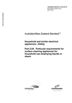 AS/NZS 60335.2.54: 01/01/2010 Household and similar electrical appliances – Safety, Part 2.54: Particular requirements for surface cleaning appliances for household use employing liquids or steam AS/NZS 60335.2.54: 01/01/2010 Household and similar electrical appliances – Safety, Part 2.54: Particular requirements for surface cleaning appliances for household use employing liquids or steam