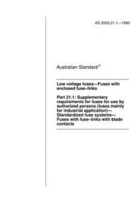 AS 2005.21.1: 12/31/1989 Low voltage fuses – Fuses with enclosed fuse-links, Part 21.1: Supplementary requirements for fuses for use by authorized persons (Fuses mainly for industrial application) – Standardized fuse systems – Fuses with fuse-links with blade contacts