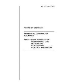 AS 1114.1: 12/31/1984 Numerical control of machines – Data format for positioning, line motion and contouring control equipment