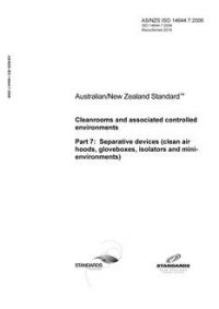 AS/NZS ISO 14644.7: 02/07/2006 Cleanrooms and associated controlled environments, Part 7: Separative devices (clean air hoods, gloveboxes, isolators and minienvironments)