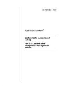 AS 1038.9.3: 02/10/1991 Coal and coke – Analysis and testing, Part 9.3: Coal and coke – Phosphorus – Ash digestion method AS 1038.9.3: 02/10/1991 Coal and coke – Analysis and testing, Part 9.3: Coal and coke – Phosphorus – Ash digestion method