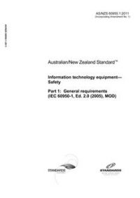 AS/NZS 60950.1: 02/08/2011 Information technology equipment – Safety, Part 1: General requirements (IEC 60950-1, Ed. 2.0 (2005), MOD)