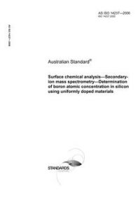 AS ISO 14237: 10/20/2006 Surface chemical analysis – Secondary-ion mass spectrometry – Determination of boron atomic concentration in silicon using uniformly doped materials