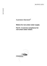 AS 4747.8: 02/21/2013 Meters for non-urban water supply, Part 8: In-service compliance for non-urban water meters