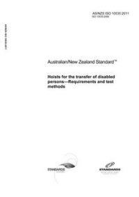 AS/NZS ISO 10535: 12/20/2011 Hoists for the transfer of disabled persons – Requirements and test methods AS/NZS ISO 10535: 12/20/2011 Hoists for the transfer of disabled persons – Requirements and test methods