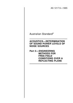 AS 1217.5: 01/01/1985 Acoustics – Determination of sound power levels of noise sources, Part 5: Engineering methods for free-field conditions over a reflecting plane AS 1217.5: 01/01/1985 Acoustics – Determination of sound power levels of noise sources, Part 5: Engineering methods for free-field conditions over a reflecting plane