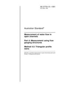 AS 3778.4.5: 09/23/1991 Measurement of water flow in open channels Part 4: Measurement using flow gauging structures, Method 4.5: Triangular profile weirs