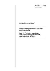 AS 3840.1: 12/05/1998 Pressure regulators for use with medical gases, Part 1: Pressure regulators and pressure regulators with flow-metering devices