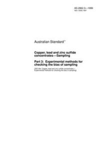 AS 2862.3: 01/01/1999 Copper, lead and zinc sulfide concentrates – Sampling, Part 3: Experimental methods for checking the bias of sampling