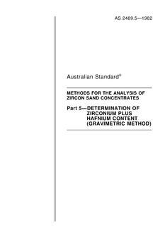 AS 2489.5: 01/01/1982 Methods for the analysis of zircon sand concentrates, Part 5: Determination of zirconium plus hafnium content (gravimetric method) AS 2489.5: 01/01/1982 Methods for the analysis of zircon sand concentrates, Part 5: Determination of zirconium plus hafnium content (gravimetric method)