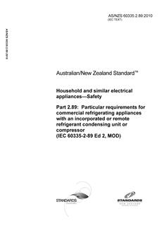 AS/NZS 60335.2.89: 10/29/2010 Household and similar electrical appliances – Safety, Part 2.89: Particular requirements for commercial refrigerating appliances with an incorporated or remote refrigerant condensing unit or compressor AS/NZS 60335.2.89: 10/29/2010 Household and similar electrical appliances – Safety, Part 2.89: Particular requirements for commercial refrigerating appliances with an incorporated or remote refrigerant condensing unit or compressor