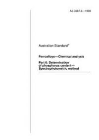 AS 3587.6: 01/01/1998 Ferroalloys – Chemical analysis, Part 6: Determination of phosphorus content- Spectrophotometric method